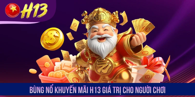 Bùng nổ khuyến mãi H13 giá trị cho người chơi