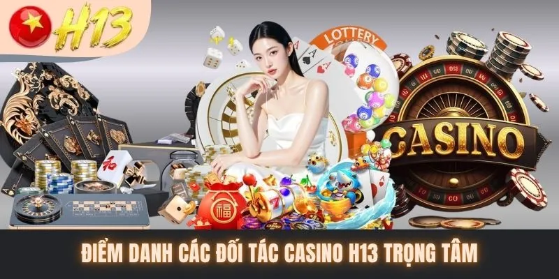 Điểm danh các đối tác casino H13 trọng tâm