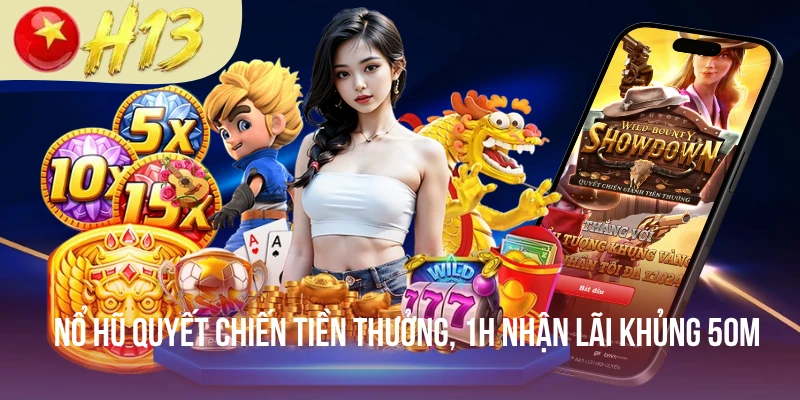 Nổ Hũ Quyết Chiến Tiền Thưởng, 1H Nhận Lãi Khủng 50M