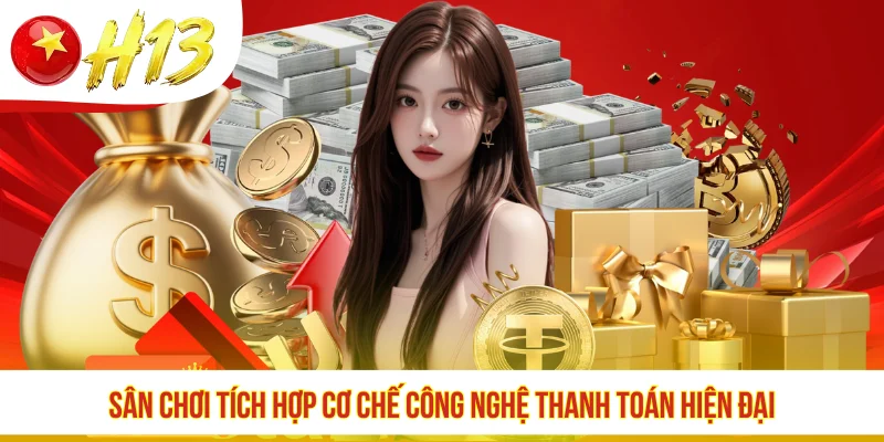 Sân chơi tích hợp cơ chế công nghệ thanh toán hiện đại