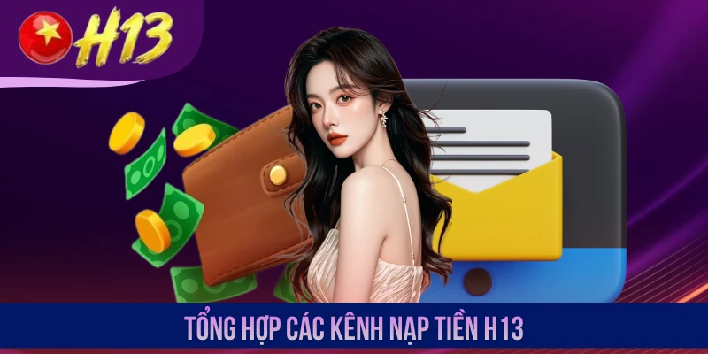 Tổng hợp các kênh nạp tiền H13